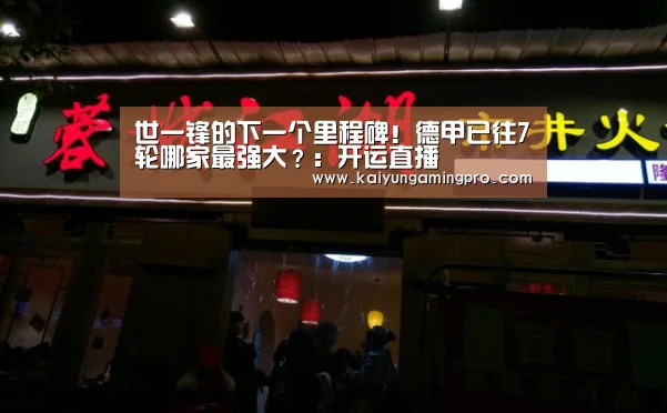 世一锋的下一个里程碑!德甲已往7轮哪家最强大?:开运直播(图1) 开运直播