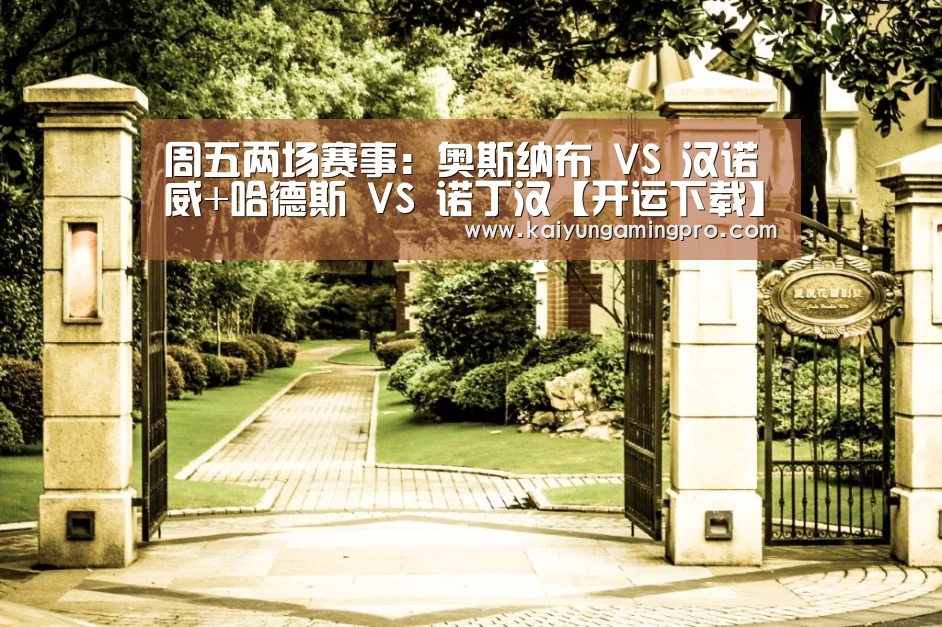 周五两场赛事:奥斯纳布 VS 汉诺威+哈德斯 VS 诺丁汉【开运下载】(图1) 开运直播