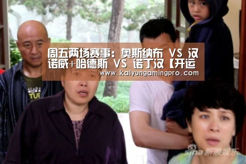 周五两场赛事:奥斯纳布 VS 汉诺威+哈德斯 VS 诺丁汉【开运下载】(图4) 开运电竞
