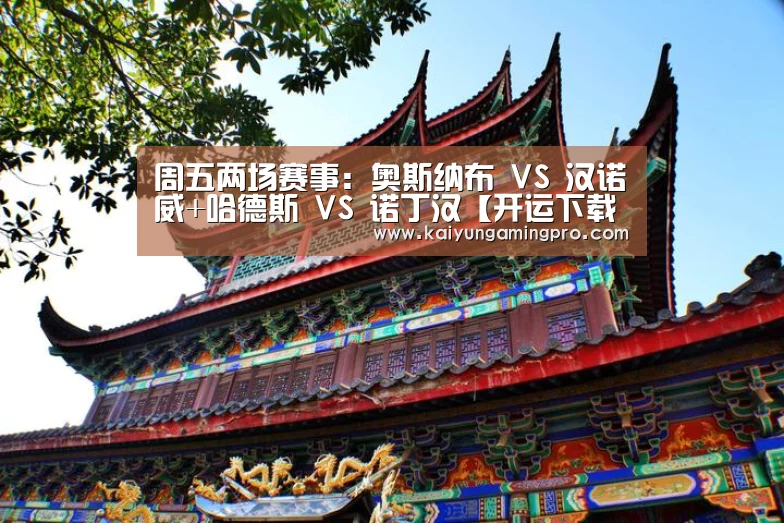 周五两场赛事:奥斯纳布 VS 汉诺威+哈德斯 VS 诺丁汉【开运下载】(图2) 开运平台