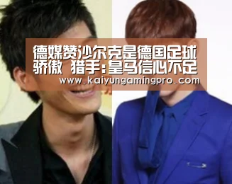 德媒赞沙尔克是德国足球骄傲 猎手:皇马信心不足_开运下载(图1) 开运平台